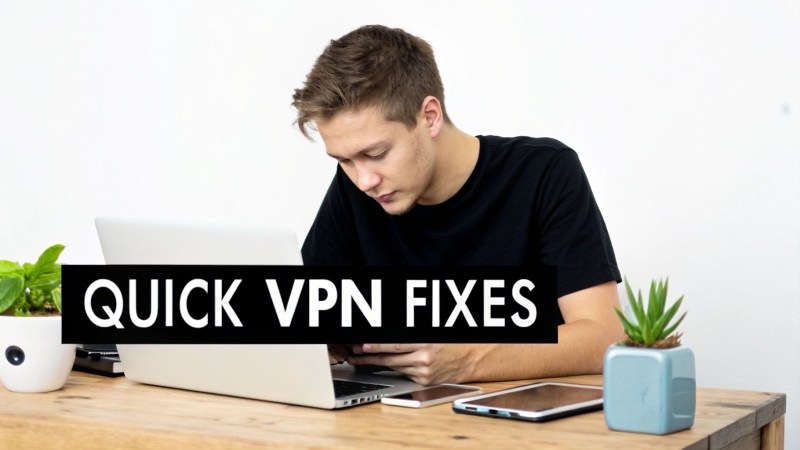 A young man intently uses a laptop on a wooden desk with plants, overlaid with 'QUICK VPN FIXES' text.